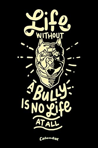  My Life Without A Bully Calendar: Calendar, Planner, Diary or Gift Journal for American Pitbull Terrier Dog Owners, Breeders, Lovers or Fans with 108 ... Cream Paper, Glossy Finished Soft Cover