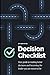 The Decision Checklist: A Practical Guide to Avoiding Problems