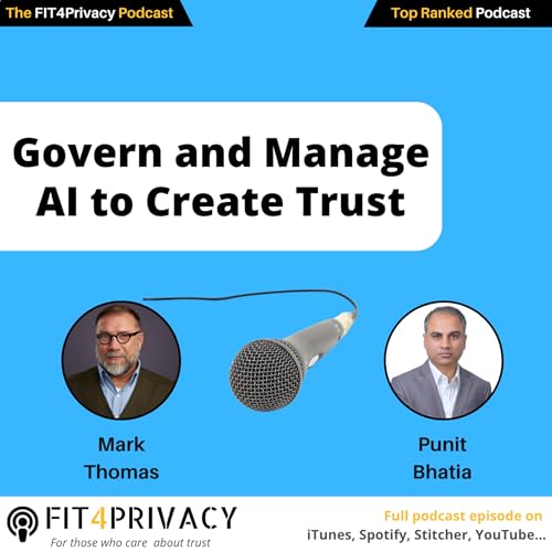 Page de couverture de Govern and Manage AI to Create Trust with Mark Thomas and Punit Bhatia in the FIT4PRIVACY Podcast E147 S06