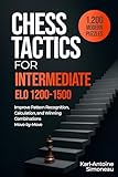 Chess Tactics for Intermediate: ELO 1200-1500: 1,200 Modern Puzzles to Improve Pattern Recognition, Calculation, and Winning Combinations (Daily Chess: Beginner to Master Book 2)