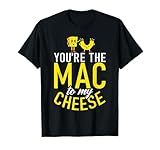 You are the Mac to my Cheese Couple Love Mac and Cheese T-Shirt