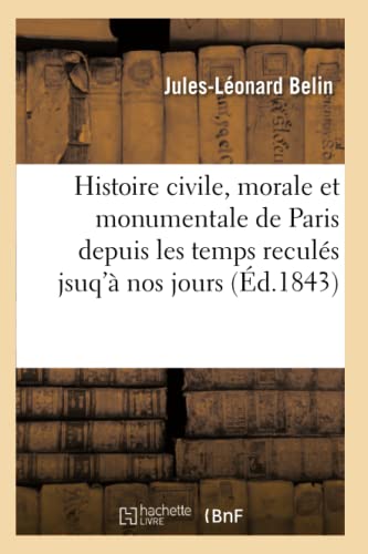 Histoire civile, morale et monumentale de Paris depuis les temps reculés jsuq'à nos jours (French Edition)