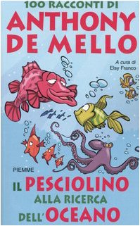 Il Pesciolino Alla Ricerca Dell'Oceano. 100 Racconti Di Anthony De Mello