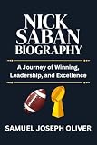 NICK SABAN BIOGRAPHY: A Journey of Winning, Leadership, and Excellence
