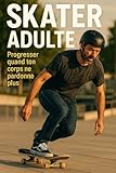  Skater adulte: Progresser quand ton corps ne pardonne plus