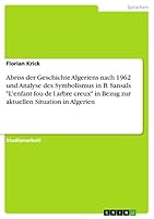 Abriss der Geschichte Algeriens nach 1962 und Analyse des Symbolismus in B. Sansals L'enfant fou de l arbre creux in Bezug zur aktuellen Situation in Algerien 3668372519 Book Cover