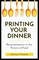 Printing Your Dinner: Personalization in the Future of Food 164137084X Book Cover