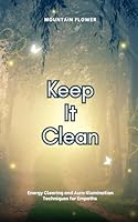 Keep It Clean: Energy Clearing and Aura Illumination Techniques for Empaths 1957878010 Book Cover
