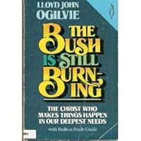 The Bush is Still Burning: The Christ Who Makes Things Happen in Our Deepest Needs 0849930316 Book Cover