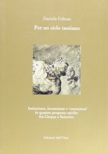 Per Un Ciclo Tassiano. Imitazione, Invenzione E «Correzione» In Quattro Proposte Epiche Fra Cinque E Seicento