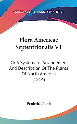 Flora Americae Septentrionalis V1: Or A Systematic Arrangement And Description Of The Plants Of North America (1814)
