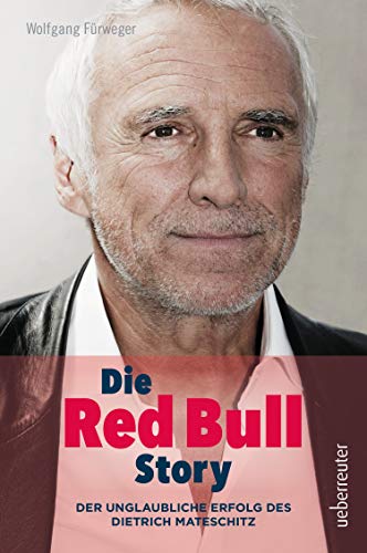 Die Red Bull Story: Der unglaubliche Erfolg des Dietrich Mateschitz (German Edition)