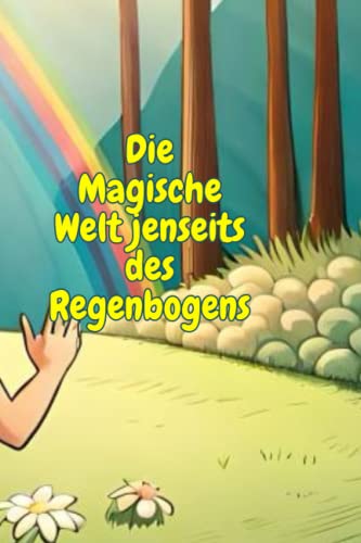Märchenbuch für Kinder Die Magische Welt jenseits des Regenbogens: Ein Abenteuer durch Verzauberung und Fantasie