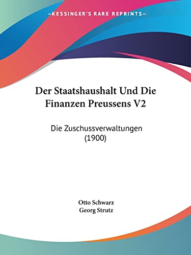Der Staatshaushalt Und Die Finanzen Preussens V2: Die Zuschussverwaltungen (1900) (German Edition)