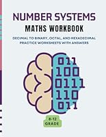 Number Systems Maths Workbook: Decimal to binary, octal, and hexadecimal practice worksheets with answers B0DC5K6XJN Book Cover