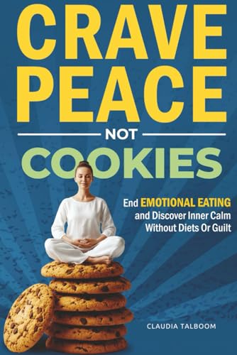 Crave Peace Not Cookies: Unlock hidden patterns, rewrite your relationship