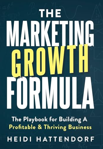 The Marketing Growth Formula: The Playbook for Building a Profitable & Thriving Business