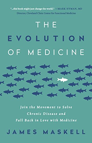 The Evolution of Medicine: Join the Movement to Solve Chronic Disease and Fall Back in Love with Medicine