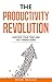 The Productivity Revolution: Control your time and get things done! (Change your habits, change your life Series Book 2)