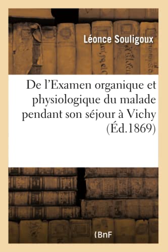 de l'Examen Organique Et Physiologique Du Malade Pendant Son Séjour À Vichy (French Edition)