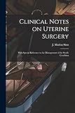 Clinical Notes on Uterine Surgery: With Special Reference to the Management of the Sterile Condition