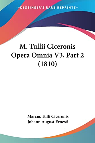 M. Tullii Ciceronis Opera Omnia V3, Part 2 (1810) (Latin Edition)