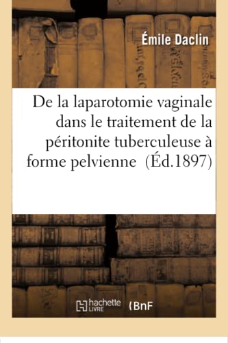 de la Laparotomie Vaginale Dans Le Traitement de la Péritonite Tuberculeuse À Forme Pelvienne (Sciences) (French Edition)