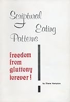 Scriptural eating patterns: Freedom from gluttony forever 0960731601 Book Cover