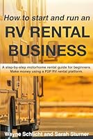 How to Start and Run an RV Rental Business: A step-by-step motorhome rental guide for beginners. Make money using a P2P RV rental platform. B0CPJV4H3H Book Cover