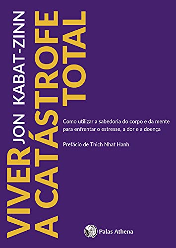 Viver a Catástrofe Total: Como utilizar a sabedoria do corpo e da mente para enfrentar o estresse, a dor e a doença