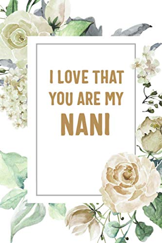 I Love That You Are My Nani: Nani Notebook, Cute Lined Notebook, Nani Gifts, Floral