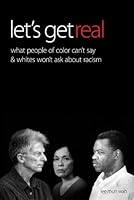 Let's Get Real: What People of Color Can't Say and Whites Won't Ask About Racism B007F1S73O Book Cover