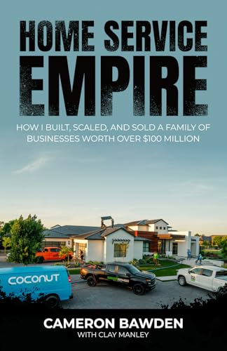 Home Service Empire: How I Built, Scaled, and Sold a Family of Bu...