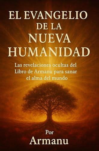 EL EVANGELIO DE LA NUEVA HUMANIDAD: Las revelaciones ocultas del Libro de Armanu para sanar el alma del mundo (Spanish Edition)