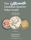 The Ultimate Canadian Quarter Value Guide: A Collector’s Guide to Values, Varieties, and Errors from 1870 to Present