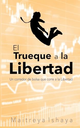El Trueque a la Libertad: Un corredor de bolsa que corre a la Libertad (Spanish Edition)