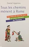 Tous les chemins mènent à Rome : Ces mots de tous les jours qui nous viennent de l'histoire 2298028745 Book Cover