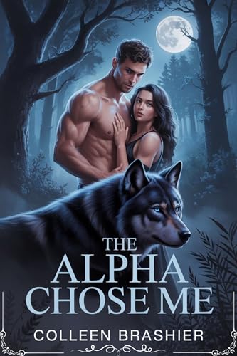The Alpha Chose Me: A Steamy Werewolf Romance Featuring Alpha Males, Hidden Powers, and Soulmate Connections (Chose By Alpha Book 4)