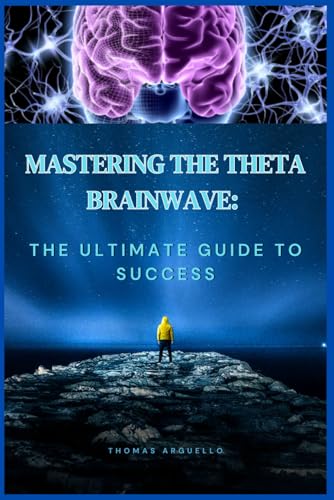 Mastering The Theta Brainwave:: The Ultimate Guide To Success