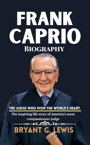 Frank Caprio Biography : The Judge Who Won the World’s Heart: The inspiring life story of America’s most compassionate judge