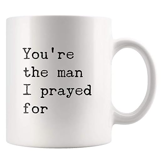 You're The Man I Prayed For Romantic Husband Boyfriend From Girlfriend Wife Ceramic Coffee Mug 11oz