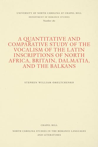 A Quantitative and Comparative Study of the Vocalism of the Latin Inscriptions of North Africa, Britain, Dalmatia, and the Balkans (North Carolina ... the Romance Languages and Literatures, 180)