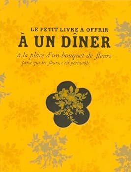 Le petit livre à offrir à un dîner à la place d'un bouquet de fleurs (French Edition)