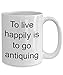 To live happily is to go antiquing | gift for someone into conflicted antiquities|homacer|lefox| comas|gilboys|modelflex|kpl suhr|fieblings| soofoo