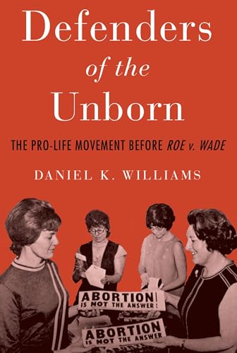 Defenders of the Unborn: The Pro-Life Movement before Roe v. Wade