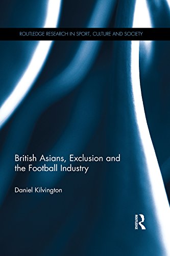 British Asians, Exclusion and the Football Industry (Routledge Research in Sport, Culture and Society)