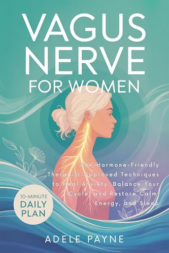 Vagus Nerve for Women: 75+ Hormone-Friendly Therapist-Approved Techniques to Heal Anxiety, Balance Your Cycle, and Restore Calm, Energy, and Sleep (Vagus Nerve Healing Book 2)