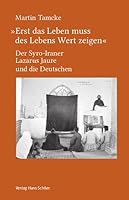 "Erst das Leben muss des Lebens Wert zeigen": Der Syro-Iraner Lazarus Jaure und die Deutschen 3899304055 Book Cover
