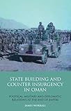 Statebuilding and Counterinsurgency in Oman: Political, Military and Diplomatic Relations at the end of Empire (Library of Modern Middle East Studies)