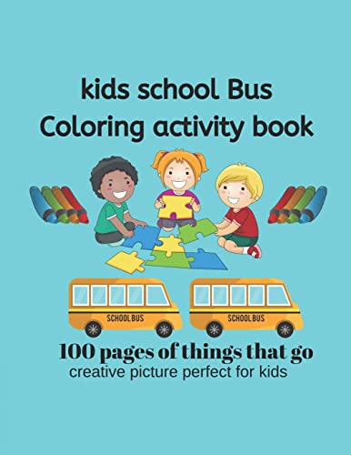 Kids School Bus Coloring Book 100 pages of picture perfect for kids: School Bus coloring pages are funny for all ages kids to develop focus,motor skill,creativity and color reorganization.